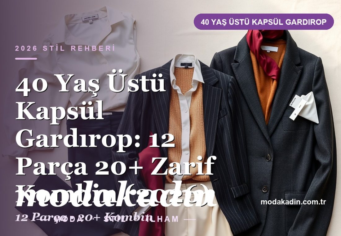 40 Yaş Üstü Kapsül Gardırop: 12 Parça 20+ Zarif Kombin (2026)