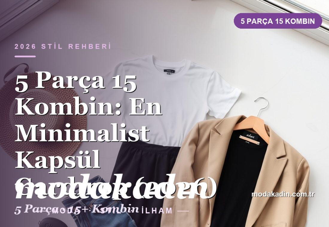 5 Parça 15 Kombin: En Minimalist Kapsül Gardırop (2026)
