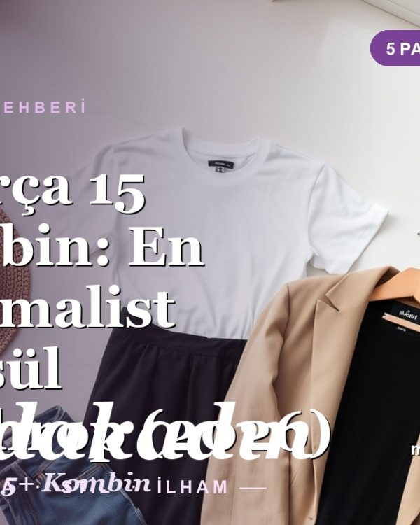 5 Parça 15 Kombin: En Minimalist Kapsül Gardırop (2026)