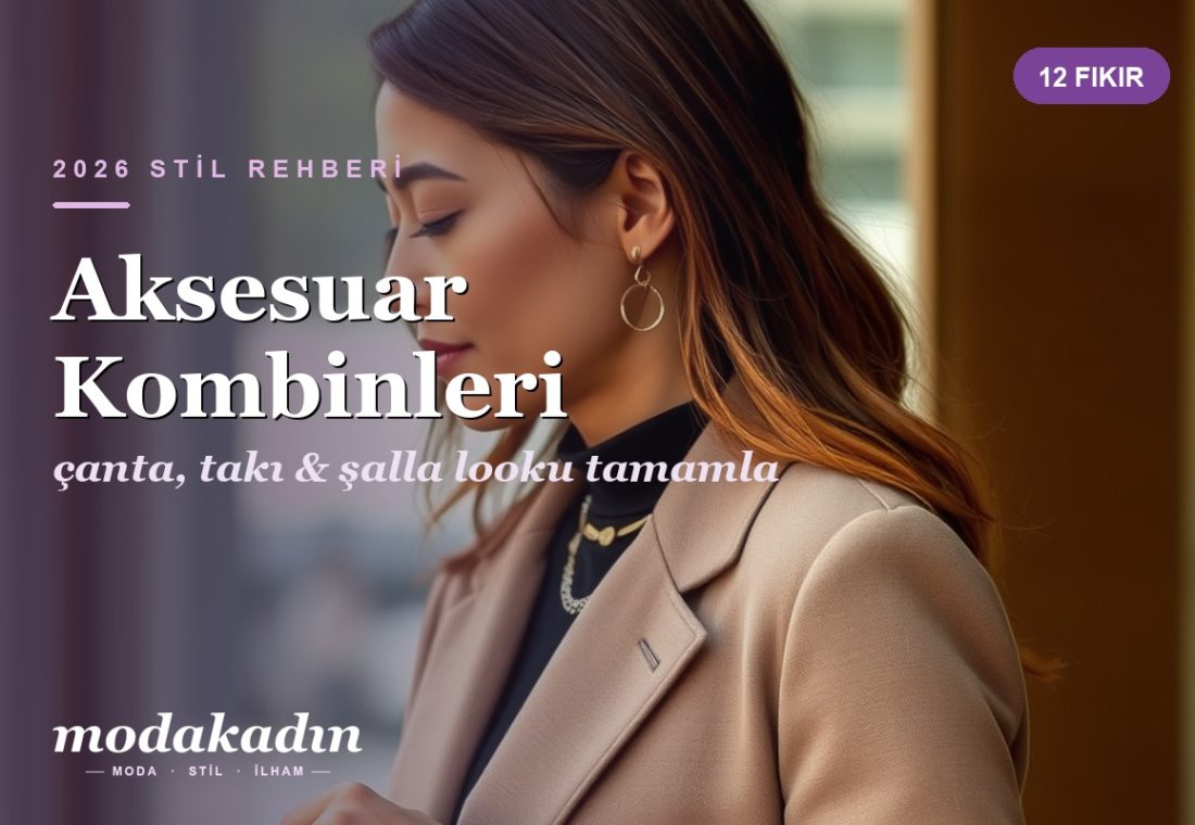 Çanta ve Aksesuar Kombinleri: Looku Tamamlayan 12 Şık Fikir