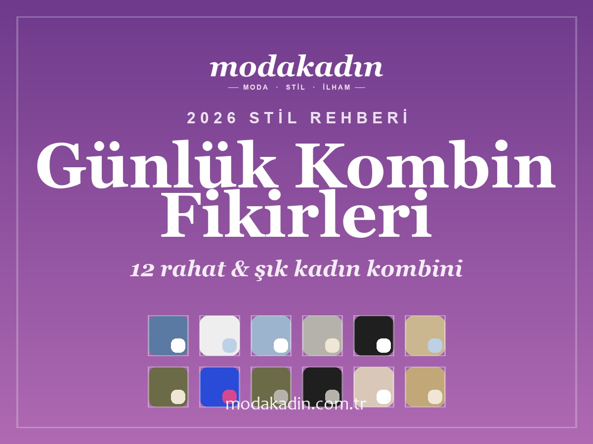 Günlük Kombin Fikirleri 2026: 12 Rahat ve Şık Kadın Kombini