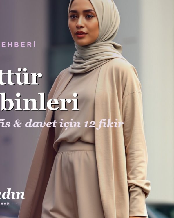 Tesettür Kombinleri: Günlük, Ofis ve Davet İçin 12 Şık Fikir